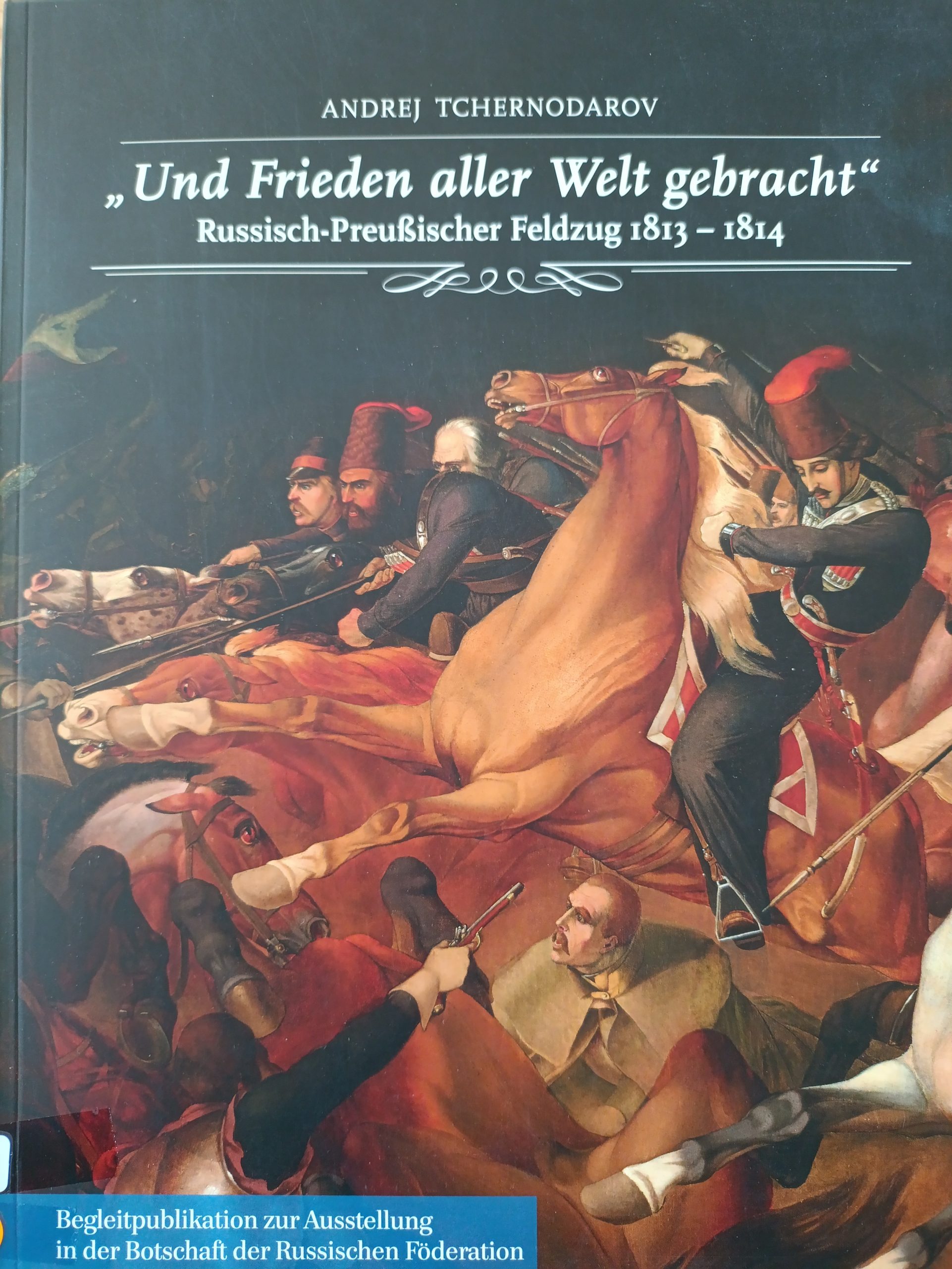 Und Frieden Aller Welt Gebracht, Russ.-Preuß. Feldzug 1813-1814